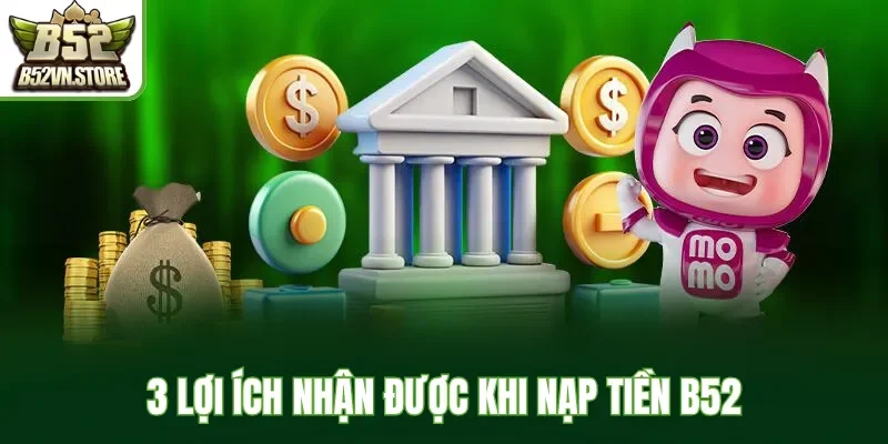 3 lợi ích nhận được khi nạp tiền B52