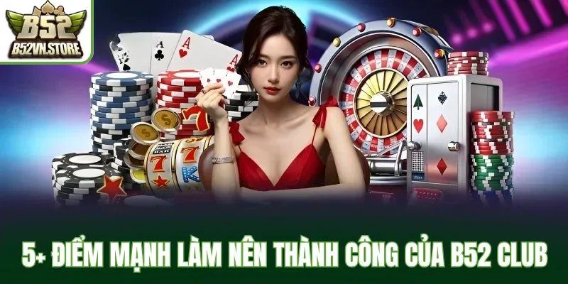 5+ điểm mạnh làm nên thành công của B52 Club