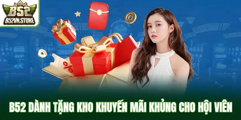 B52 dành tặng kho khuyến mãi khủng cho hội viên