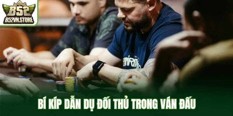 Bí kíp dẫn dụ đối thủ trong ván đấu