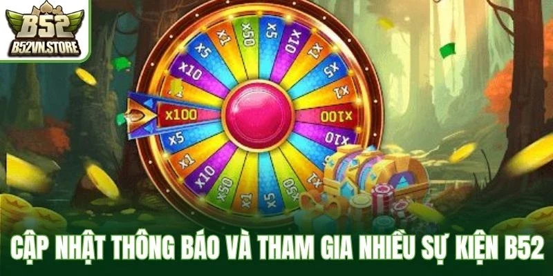 Cập nhật thông báo và tham gia nhiều sự kiện B52