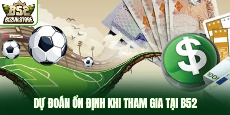 Dự đoán ổn định khi tham gia tại B52