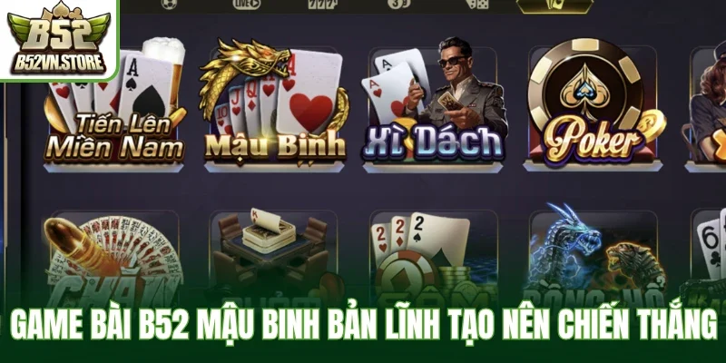 Game bài B52 Mậu Binh bản lĩnh tạo nên chiến thắng
