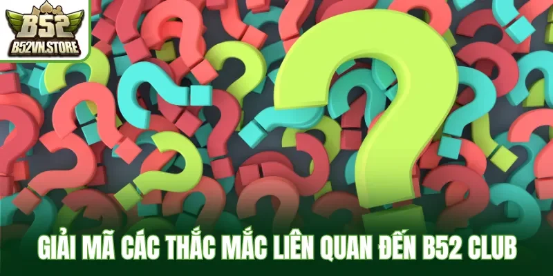 Giải mã các thắc mắc liên quan đến B52 Club
