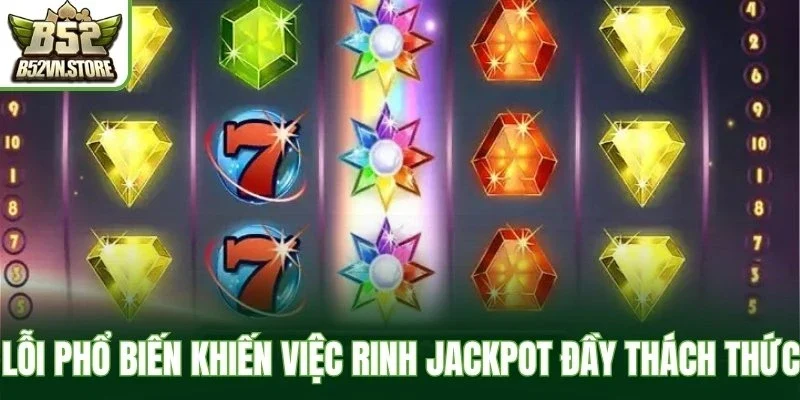 Lỗi phổ biến khiến việc rinh jackpot đầy thách thức