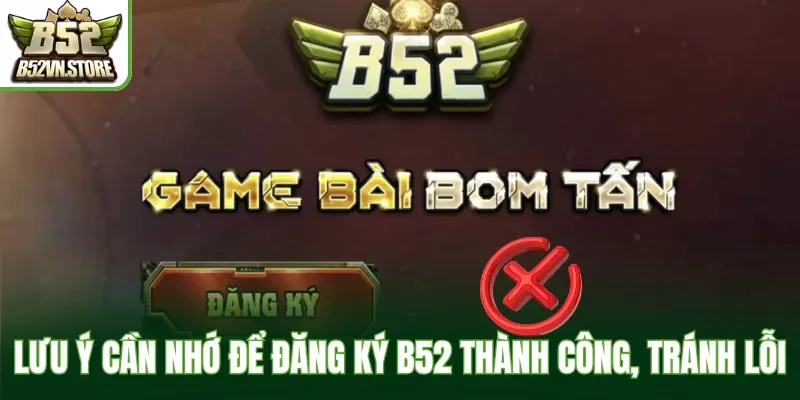 Lưu ý cần nhớ để đăng ký B52 thành công, tránh lỗi