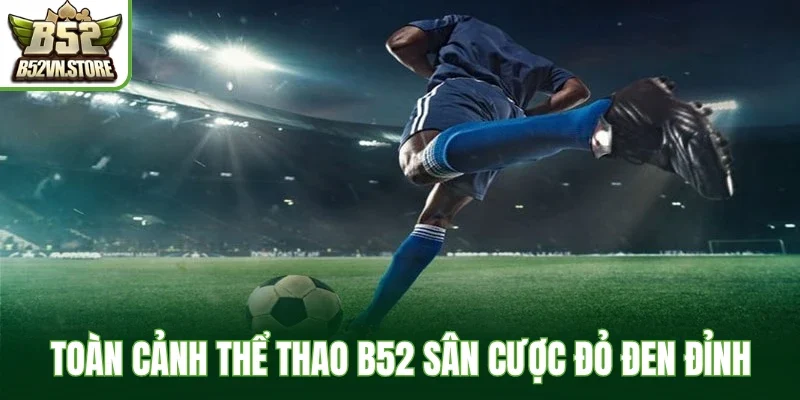 Toàn cảnh thể thao B52 sân cược đỏ đen đỉnh