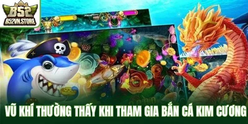 Vũ khí thường thấy khi tham gia bắn cá kim cương